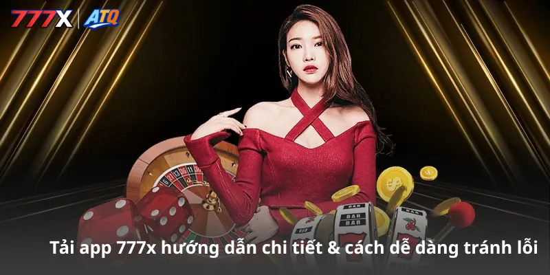 Tải app 777x hướng dẫn chi tiết & cách dễ dàng tránh lỗi